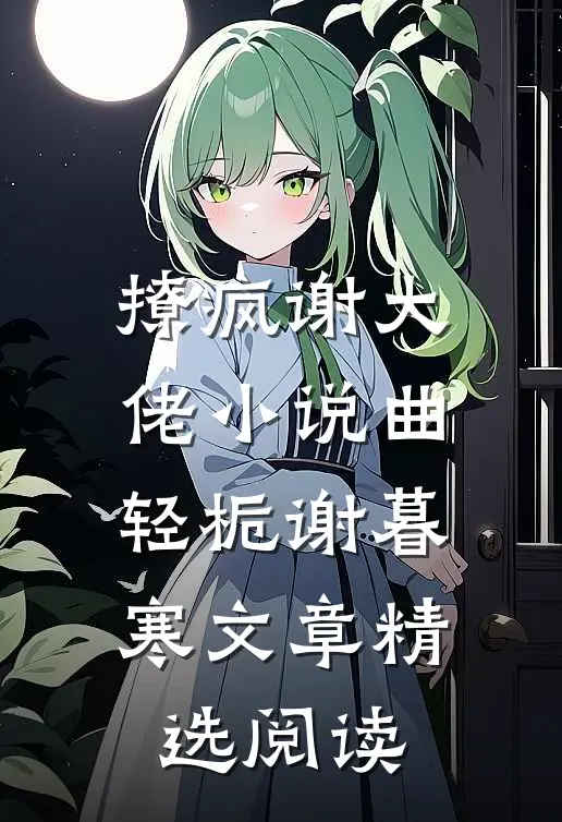 撩疯谢大佬小说曲轻栀谢暮寒文章精选阅读