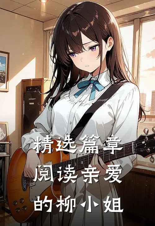 精选篇章阅读亲爱的柳小姐