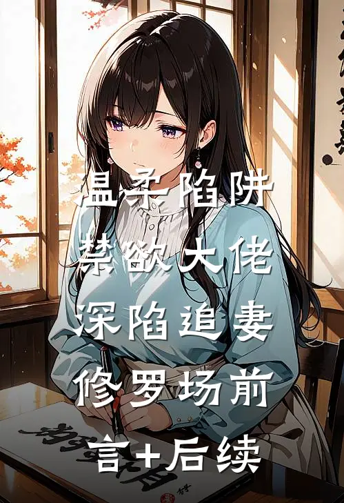 温柔陷阱：禁欲大佬深陷追妻修罗场前言+后续