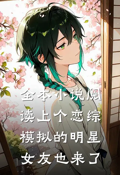全本小说阅读上个恋综，模拟的明星女友也来了
