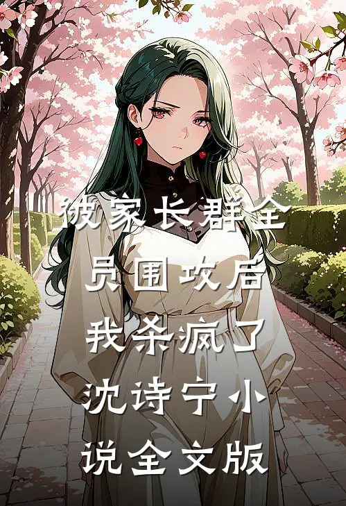 被家长群全员围攻后，我杀疯了沈诗宁小说全文版