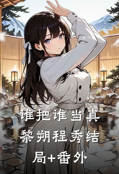 谁把谁当真黎朔程秀结局+番外