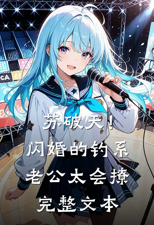 苏破天！闪婚的钓系老公太会撩完整文本
