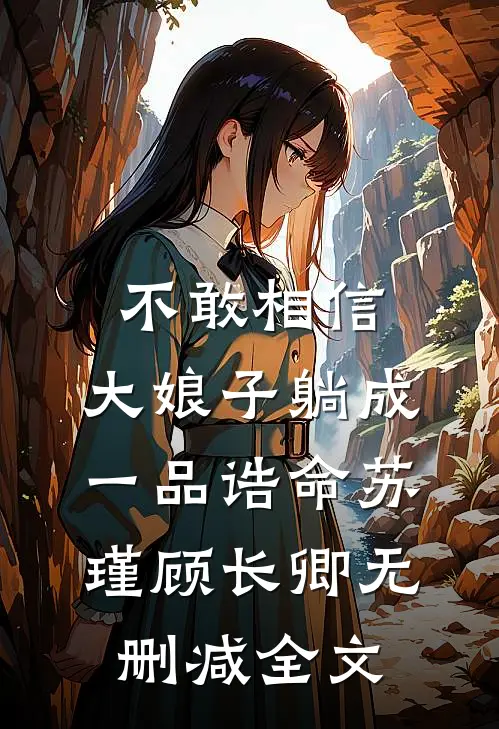 不敢相信，大娘子躺成一品诰命苏瑾顾长卿无删减全文