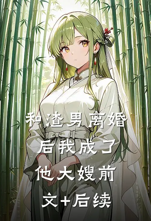 和渣男离婚后我成了他大嫂前文+后续