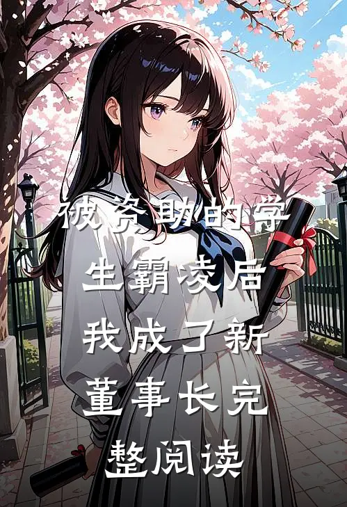 被资助的学生霸凌后，我成了新董事长完整阅读