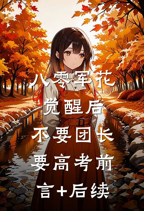 八零军花觉醒后，不要团长要高考前言+后续