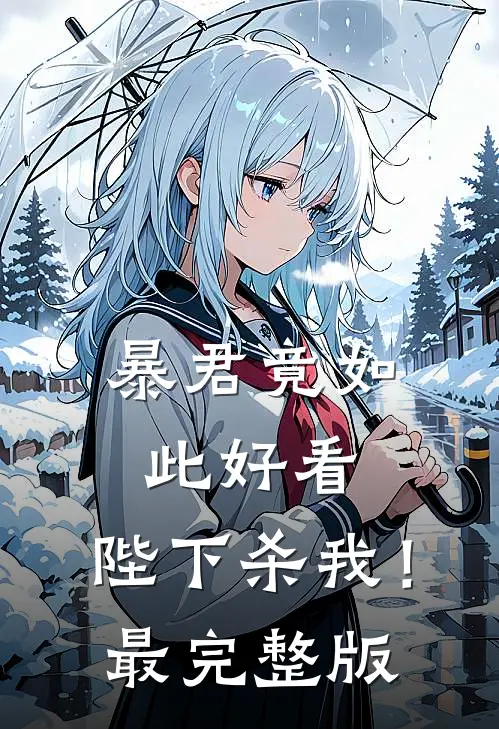 暴君竟如此好看，陛下杀我！最完整版