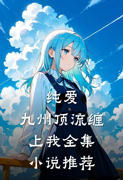 纯爱：九州顶流缠上我全集小说推荐