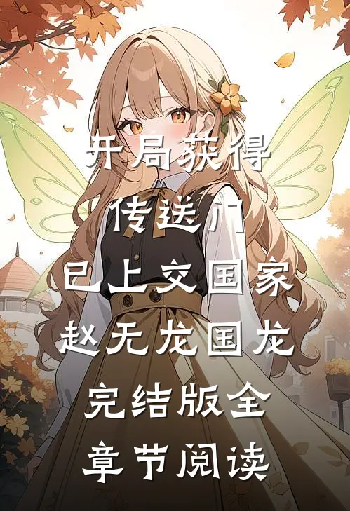 《开局获得传送门，已上交国家》赵无龙国龙完结版全章节阅读