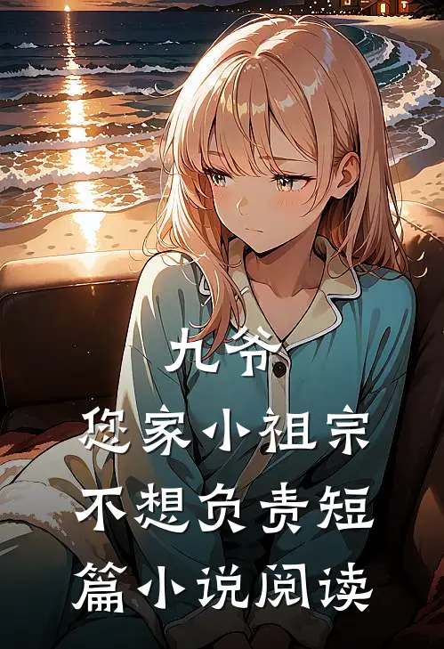九爷，您家小祖宗不想负责短篇小说阅读