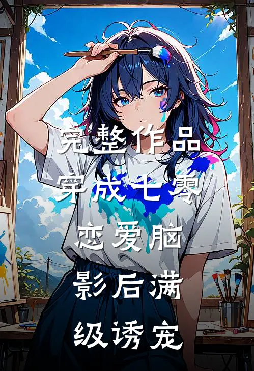 完整作品穿成七零恋爱脑，影后满级诱宠