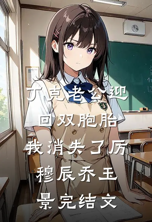 丁克老公迎回双胞胎，我消失了厉穆辰乔玉景完结文