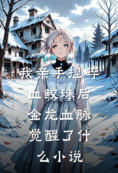 我亲手捏碎血鲛珠后，金龙血脉觉醒了什么小说