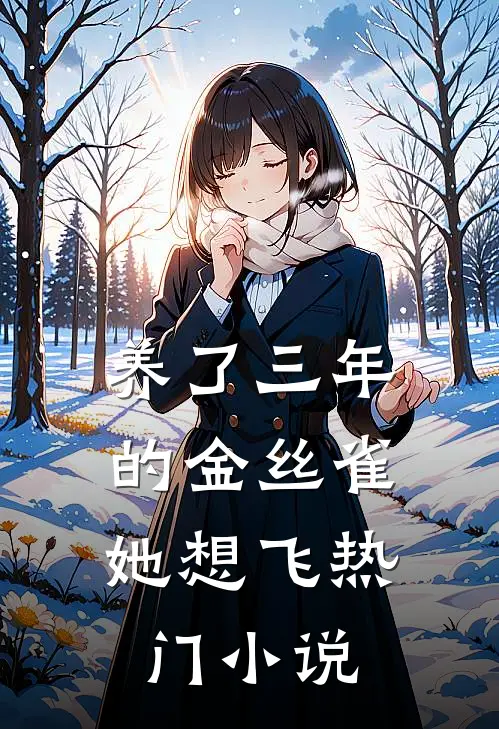 养了三年的金丝雀，她想飞热门小说