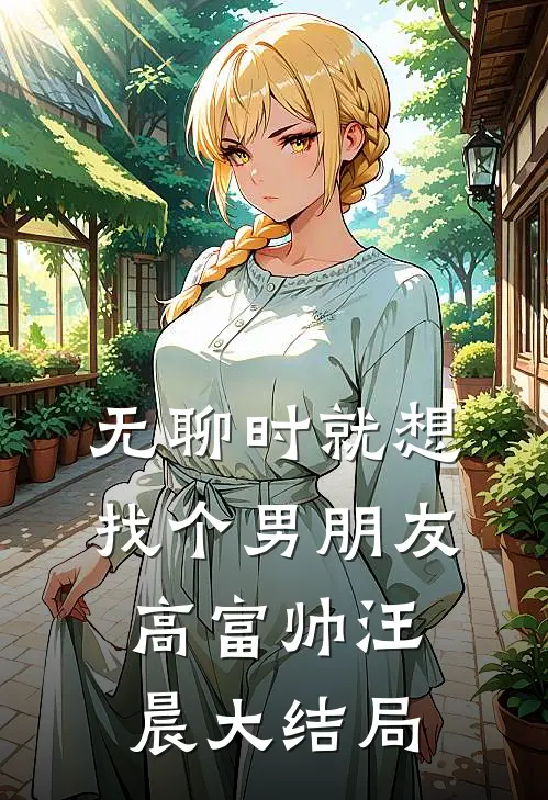 无聊时就想找个男朋友高富帅汪晨大结局