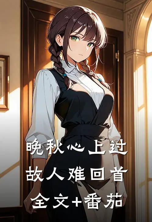 晚秋心上过，故人难回首全文+番茄