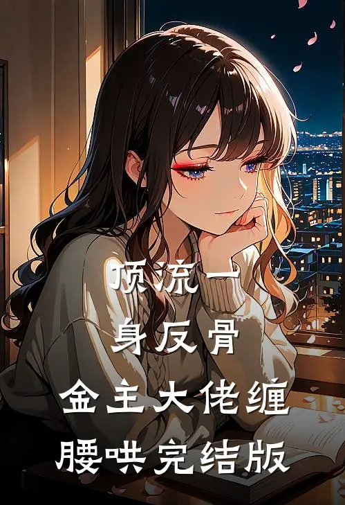 顶流一身反骨，金主大佬缠腰哄完结版