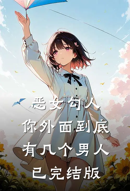 恶女勾人，你外面到底有几个男人已完结版