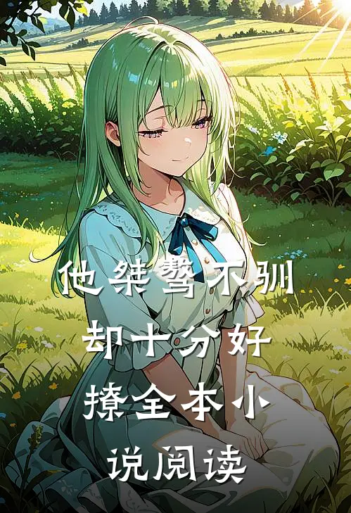 他桀骜不驯,却十分好撩全本阅读