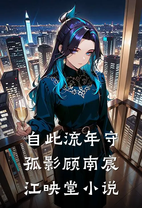 自此流年守孤影顾南宸江映堂小说