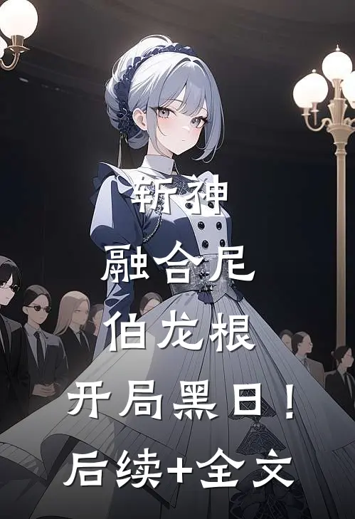 斩神：融合尼伯龙根，开局黑日！后续+全文