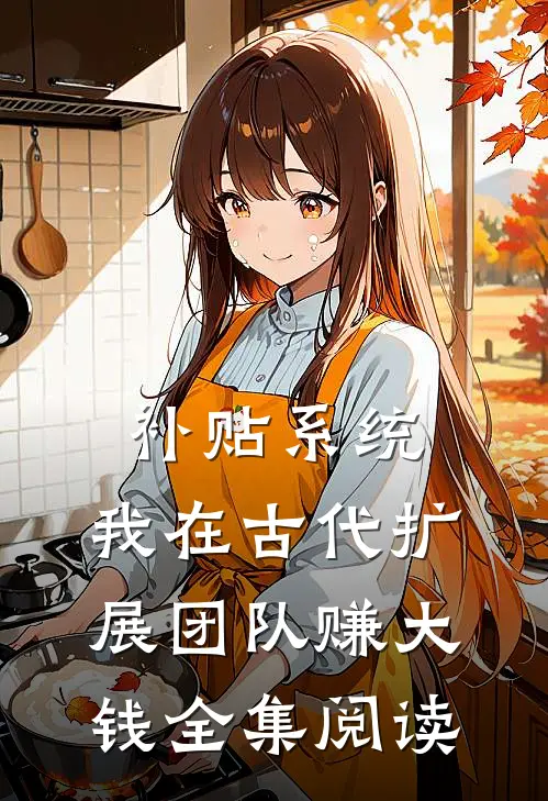 补贴系统：我在古代扩展团队赚大钱全集阅读