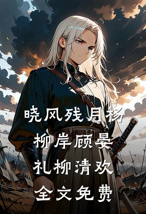 晓风残月杨柳岸顾晏礼柳清欢全文免费