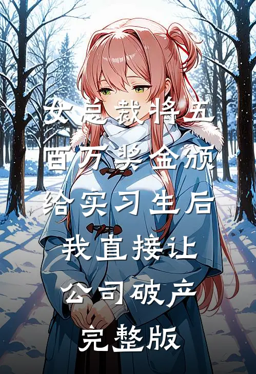 女总裁将五百万奖金颁给实习生后，我直接让公司破产完整版