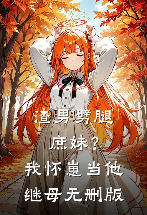 渣男劈腿庶妹？我怀崽当他继母无删版