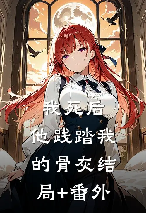 我死后，他践踏我的骨灰结局+番外