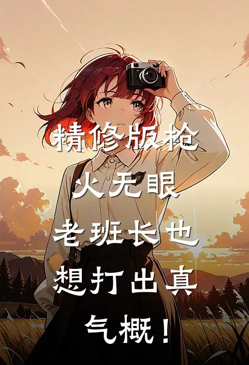 精修版枪火无眼，老班长也想打出真气概！