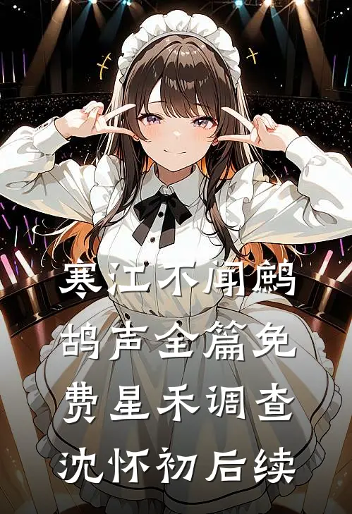 寒江不闻鹧鸪声全篇免费星禾调查沈怀初后续