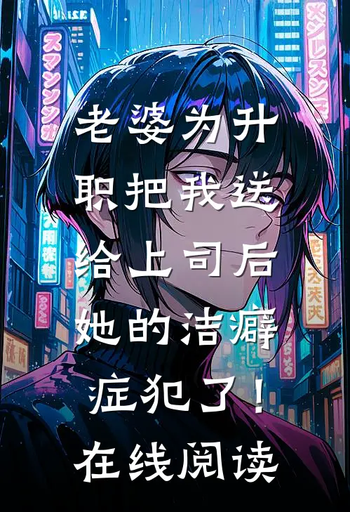 老婆为升职把我送给上司后，她的洁癖症犯了！在线阅读