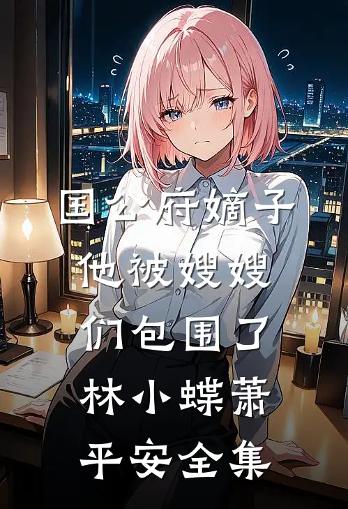 国公府嫡子他被嫂嫂们包围了林小蝶萧平安 全集