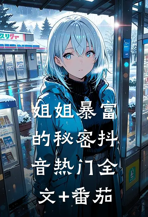 姐姐暴富的秘密抖音热门全文+番茄