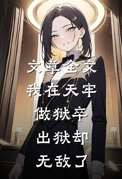 文章全文我在天牢做狱卒，出狱却无敌了