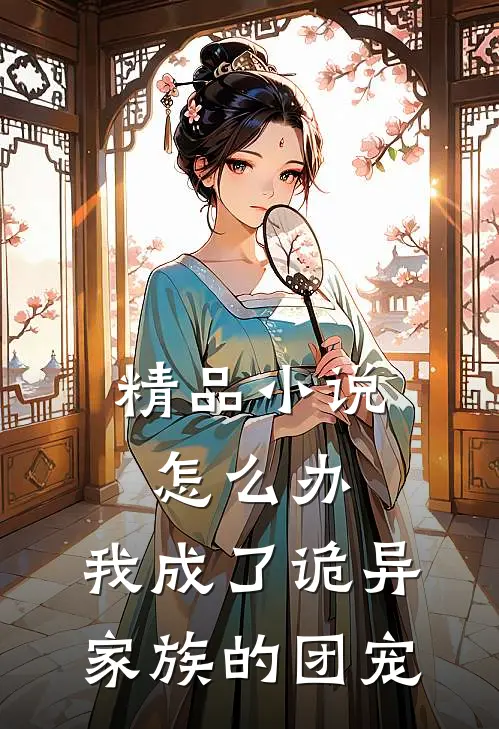 精品小说怎么办，我成了诡异家族的团宠
