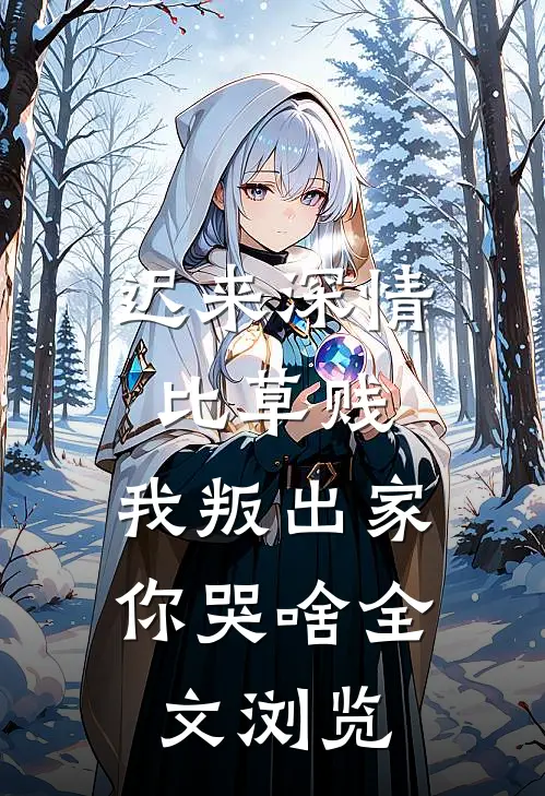 迟来深情比草贱，我叛出家你哭啥全文浏览