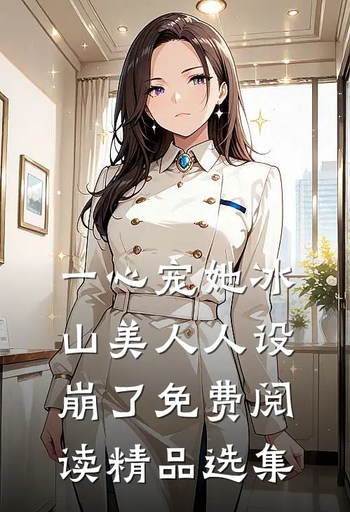 一心宠她冰山美人人设崩了免费阅读精品选集