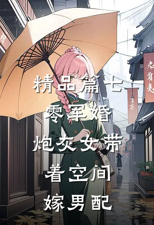 精品篇七零军婚，炮灰女带着空间嫁男配