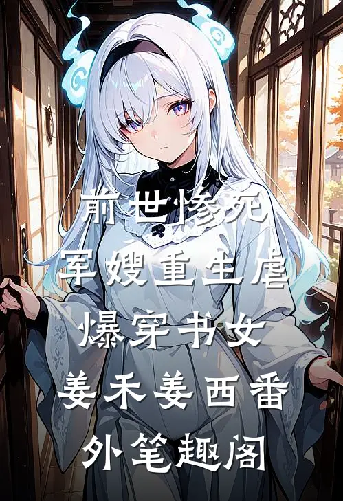 前世惨死，军嫂重生虐爆穿书女：姜禾姜西番外笔趣阁