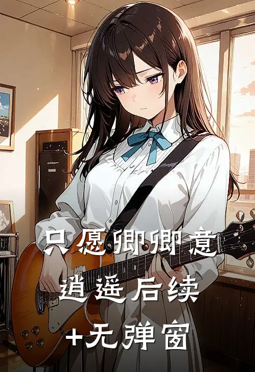 只愿卿卿意逍遥后续+无弹窗