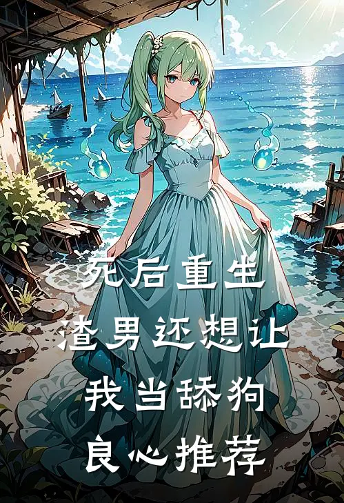 死后重生，渣男还想让我当舔狗良心推荐