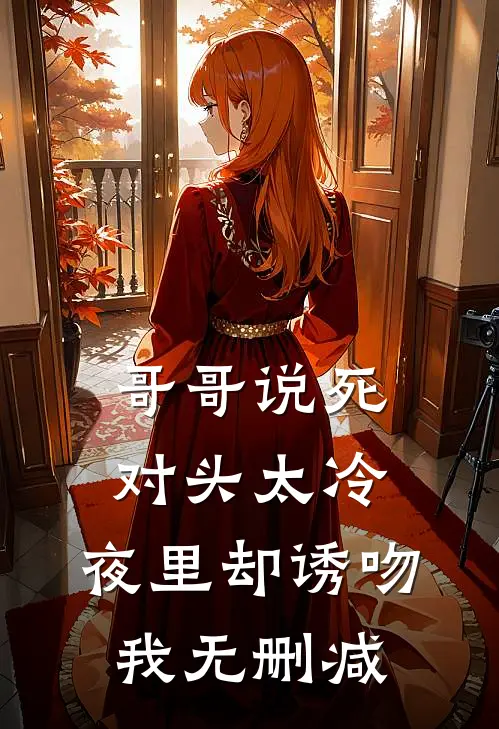 哥哥说死对头太冷，夜里却诱吻我无删减
