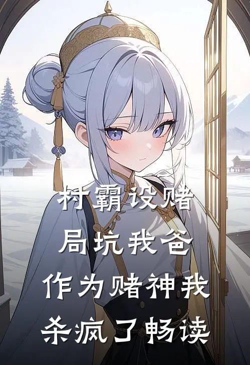 村霸设赌局坑我爸，作为赌神我杀疯了畅读