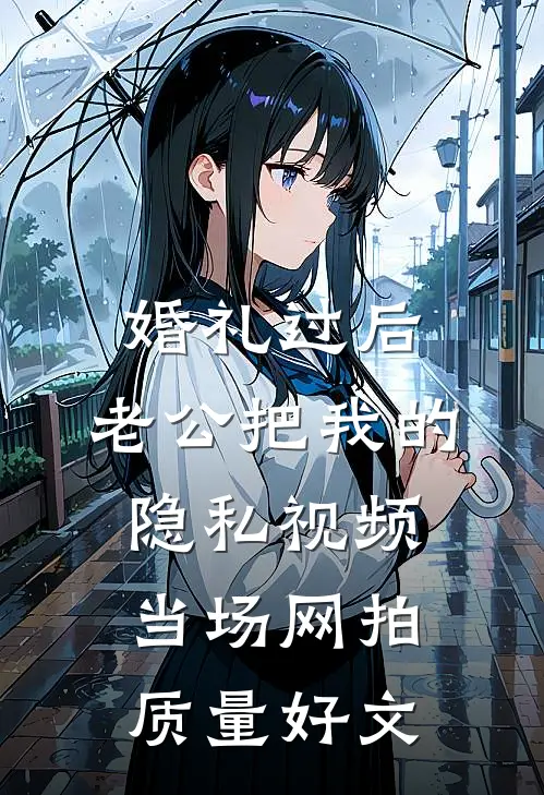 婚礼过后，老公把我的隐私视频当场网拍质量好文