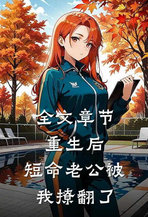 全文章节重生后，短命老公被我撩翻了