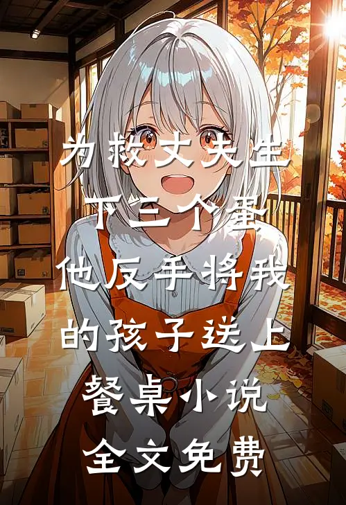为救丈夫生下三个蛋，他反手将我的孩子送上餐桌小说全文免费