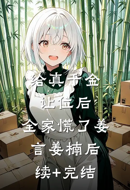 给真千金让位后，全家慌了姜言姜楠后续+完结